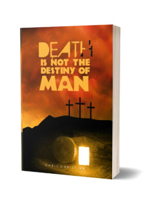 DEATH IS NOT THE DESTINY OF MAN