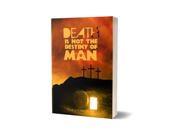 DEATH IS NOT THE DESTINY OF MAN