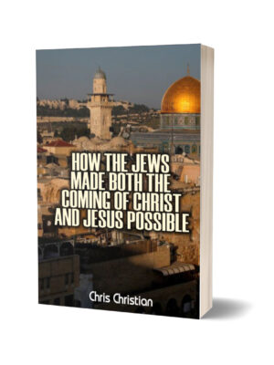 HOW THE JEWS MADE BOTH THE COMING OF CHRIST AND JESUS POSSIBLE