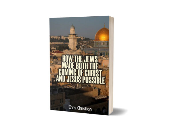 HOW THE JEWS MADE BOTH THE COMING OF CHRIST AND JESUS POSSIBLE