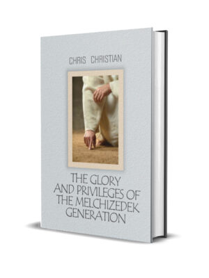 THE GLORY AND PRIVILEGES OF THE MELCHIZEDEK GENERATION