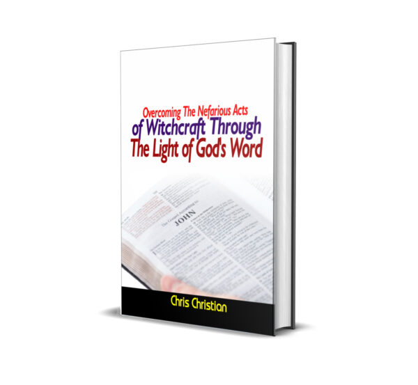 OVERCOMING THE NEFARIOUS ACT OF WITCHCRAFT THROUGH THE LIGHT OF GOD'S WORD