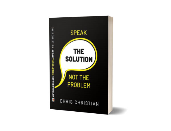 SPEAK THE SOLUTION, NOT THE PROBLEM