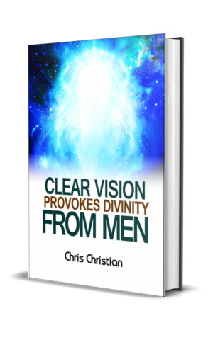 CLEAR VISION PROVOKES DIVINITY FROM MEN - REV CHRIS CHRISTIAN CLEAR VISION PROVOKES DIVINITY FROM MEN