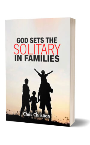 GOD SETS THE SOLITARY IN FAMILIES GOD SETS THE SOLITARY IN FAMILIES