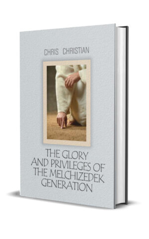 THE GLORY AND PRIVILEGES OF THE MELCHIZEDEK GENERATION