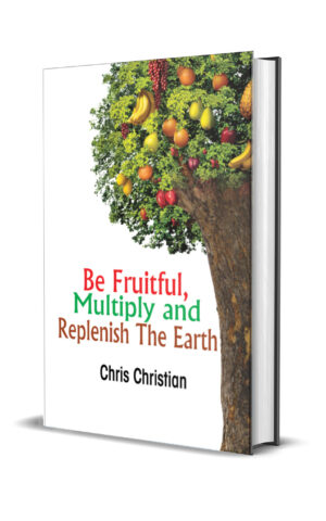 BE FRUITFUL, MULTIPLY AND REPLENISH THE EARTH