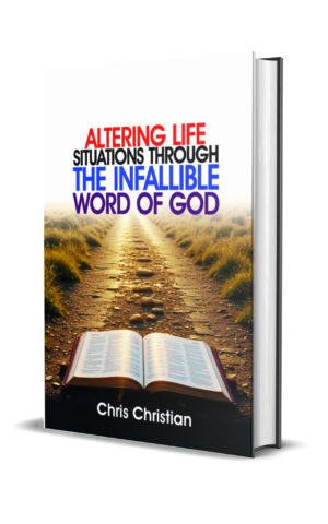 ALTERING LIFE SITUATIONS THROUGH THE INFALLIBLE WORD OF GOD