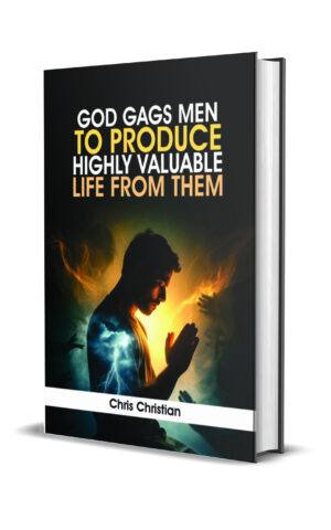 GOD GAGS MEN TO PRODUCE HIGHLY VALUABLE LIFE FROM THEM