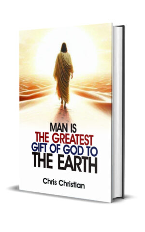 MAN IS THE GREATEST GIFT OF GOD TO THE EARTH