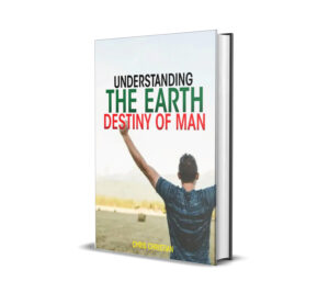 Understanding the Earth Destiny of Man